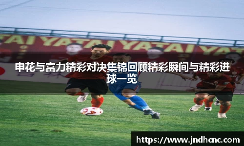 申花与富力精彩对决集锦回顾精彩瞬间与精彩进球一览